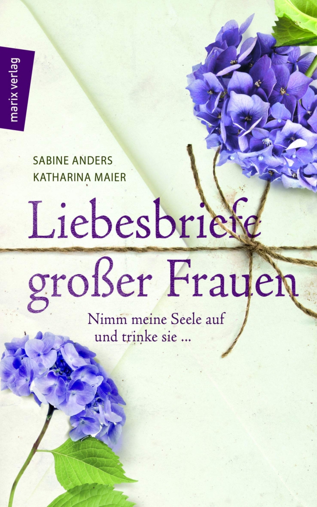 Liebesbriefe großer Frauen: Nimm meine Seele auf und trinke sie