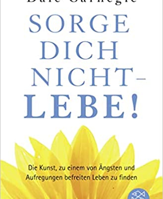 Dale Carnegie: Sorge dich nicht - lebe!