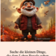 Suche die kleinen Dinge