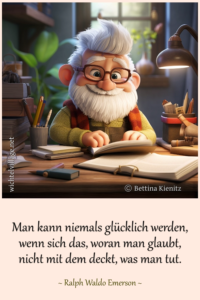 Man kann niemals glücklich werden, wenn