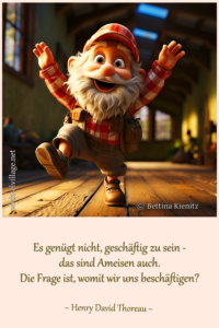 Es genügt nicht, geschäftig zu sein