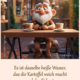 Es ist dasselbe heiße Wasser