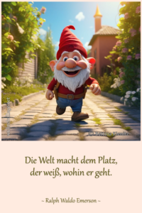 Die Welt macht dem Platz, der weiß wohin der geht.