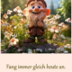 Fang immer gleich heute an.